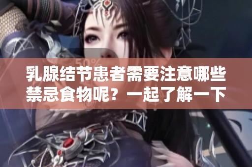 乳腺结节患者需要注意哪些禁忌食物呢？一起了解一下最忌口的食物吧