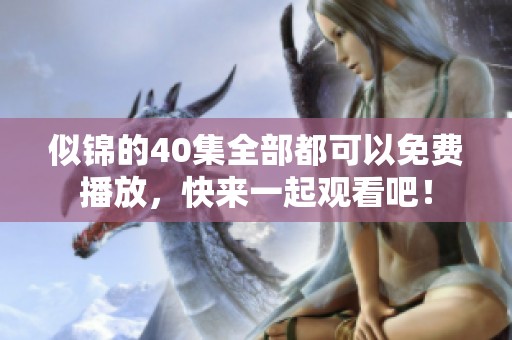 似锦的40集全部都可以免费播放，快来一起观看吧！