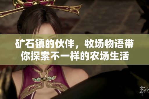 矿石镇的伙伴，牧场物语带你探索不一样的农场生活