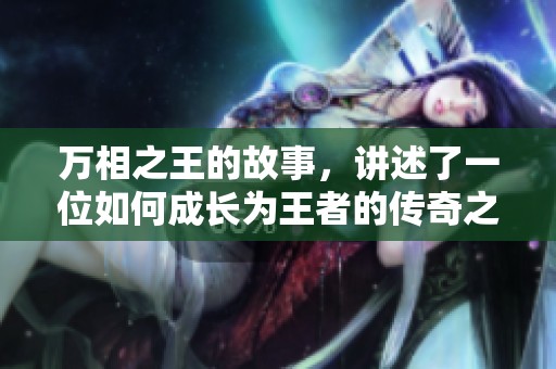 万相之王的故事，讲述了一位如何成长为王者的传奇之旅