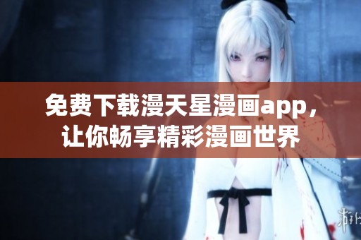 免费下载漫天星漫画app，让你畅享精彩漫画世界