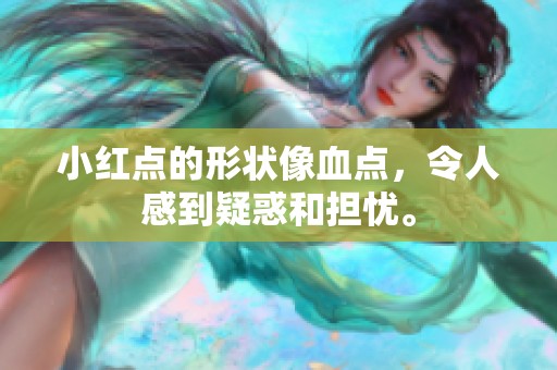 小红点的形状像血点，令人感到疑惑和担忧。