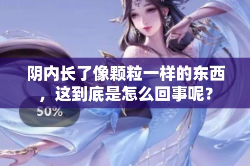 阴内长了像颗粒一样的东西，这到底是怎么回事呢？