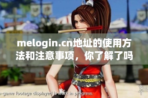 melogin.cn地址的使用方法和注意事项，你了解了吗