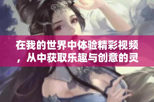 在我的世界中体验精彩视频，从中获取乐趣与创意的灵感