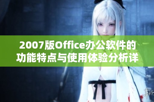 2007版Office办公软件的功能特点与使用体验分析详解