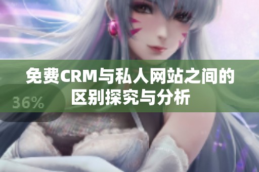 免费CRM与私人网站之间的区别探究与分析