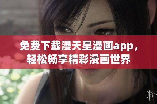 免费下载漫天星漫画app，轻松畅享精彩漫画世界