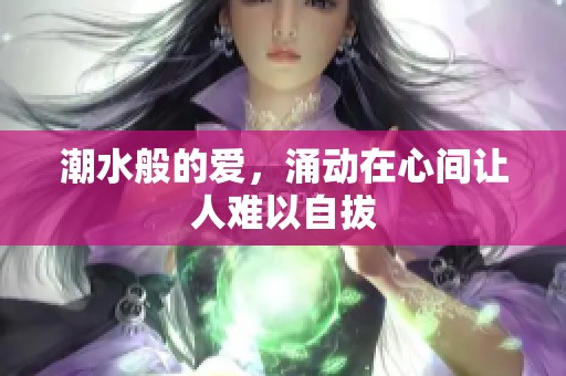 潮水般的爱，涌动在心间让人难以自拔