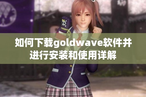 如何下载goldw**e软件并进行安装和使用详解