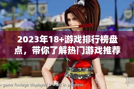 2023年18+游戏排行榜盘点，带你了解热门游戏推荐