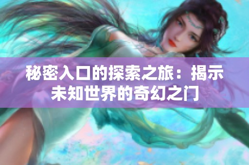 秘密入口的探索之旅：揭示未知世界的奇幻之门
