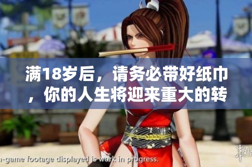满18岁后，请务必带好纸巾，你的人生将迎来重大的转折