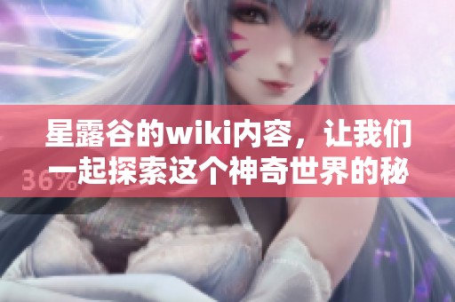 星露谷的wiki内容，让我们一起探索这个神奇世界的秘密与乐趣