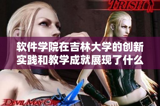 软件学院在吉林大学的创新实践和教学成就展现了什么理念与成果