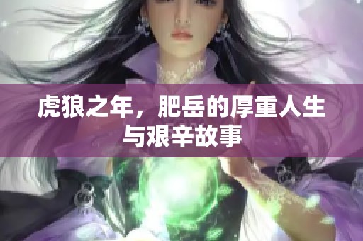 虎狼之年，肥岳的厚重人生与艰辛故事