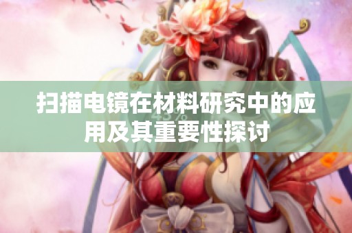 扫描电镜在材料研究中的应用及其重要性探讨