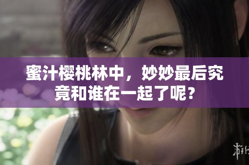 蜜汁樱桃林中，妙妙最后究竟和谁在一起了呢？