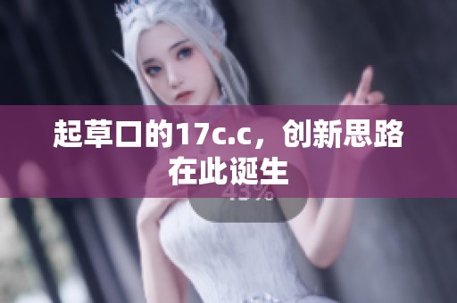 起草口的17c.c，创新思路在此诞生