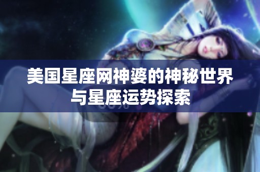 美国星座网神婆的神秘世界与星座运势探索