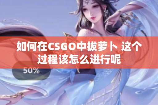 如何在CSGO中拔萝卜 这个过程该怎么进行呢