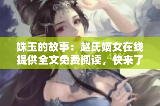 姝玉的故事：赵氏嫡女在线提供全文免费阅读，快来了解她的传奇人生！
