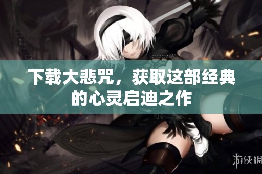 下载大悲咒，获取这部经典的心灵启迪之作