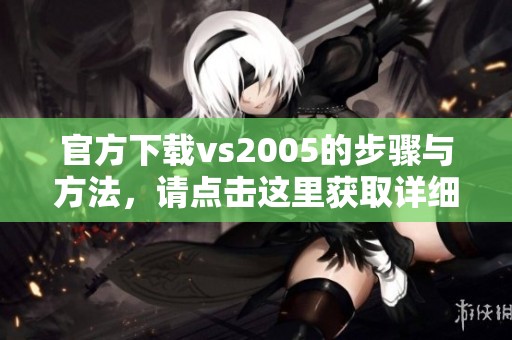 官方下载vs2005的步骤与方法，请点击这里获取详细信息