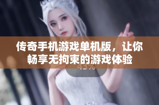 传奇手机游戏单机版，让你畅享无拘束的游戏体验