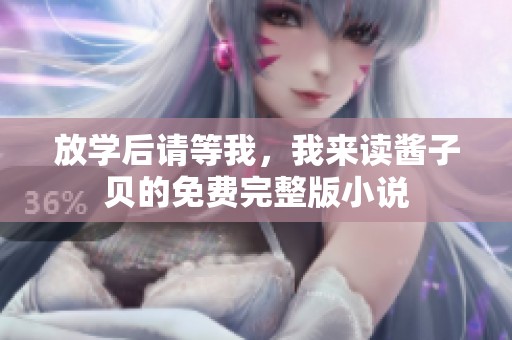 放学后请等我，我来读酱子贝的免费完整版小说