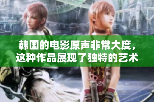 韩国的电影原声非常大度，这种作品展现了独特的艺术魅力