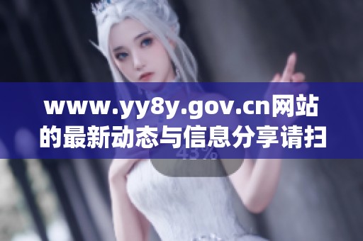 www.yy8y.gov.cn网站的最新动态与信息分享请扫描访问吧