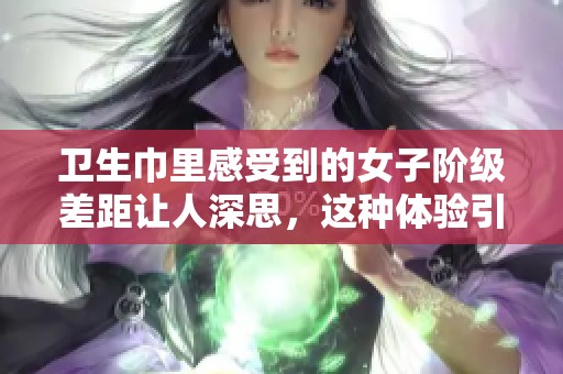 卫生巾里感受到的女子阶级差距让人深思，这种体验引发了哪些思考