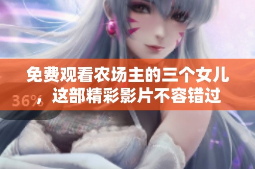 免费观看农场主的三个女儿，这部精彩影片不容错过