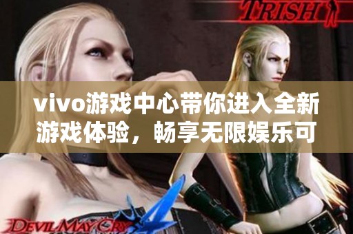 vivo游戏中心带你进入全新游戏体验，畅享无限娱乐可能性