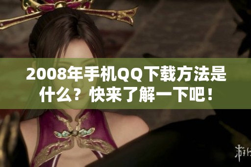 2008年手机QQ下载方法是什么？快来了解一下吧！