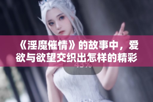 《淫魔催情》的故事中，爱欲与欲望交织出怎样的精彩情节呢