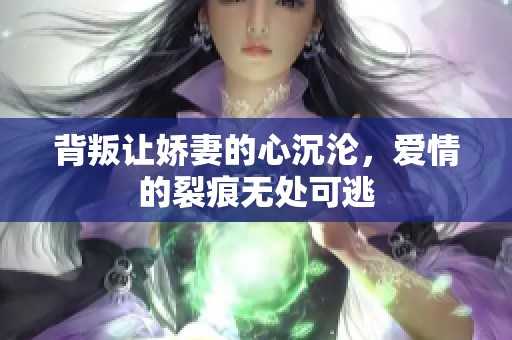 背叛让娇妻的心沉沦，爱情的裂痕无处可逃