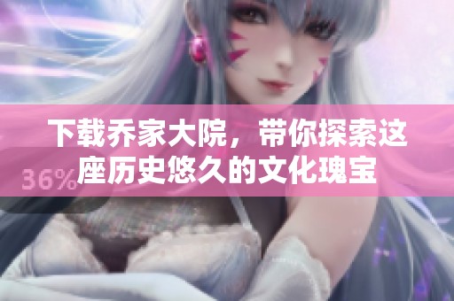 下载乔家大院，带你探索这座历史悠久的文化瑰宝