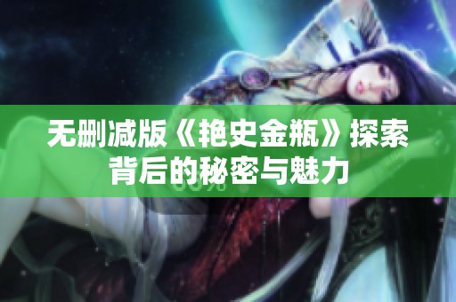 无删减版《艳史金瓶》探索背后的秘密与魅力