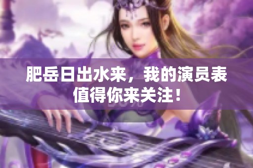 肥岳日出水来，我的演员表值得你来关注！
