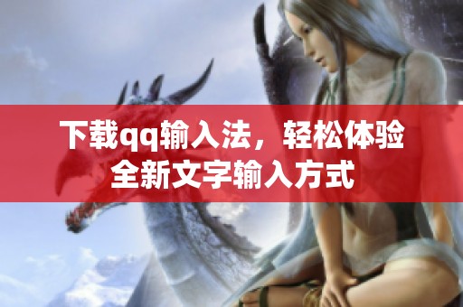 下载qq输入法，轻松体验全新文字输入方式