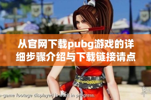 从官网下载pubg游戏的详细步骤介绍与下载链接请点击这里