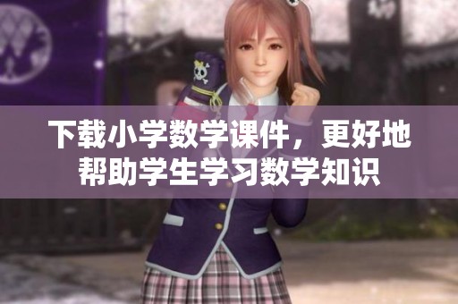 下载小学数学课件，更好地帮助学生学习数学知识