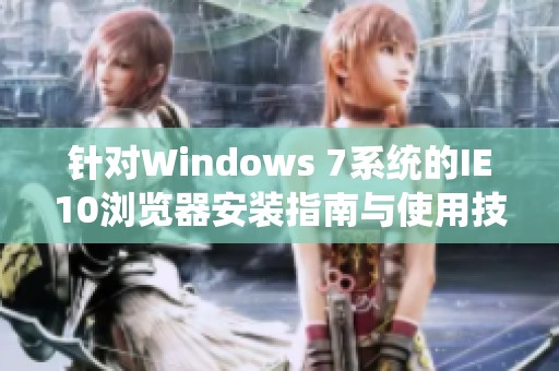 针对Windows 7系统的IE10浏览器安装指南与使用技巧