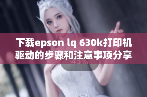 下载epson lq 630k打印机驱动的步骤和注意事项分享