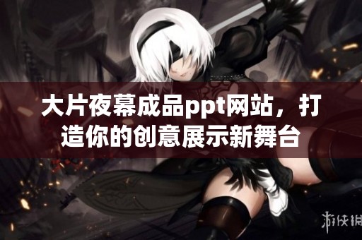 大片夜幕成品ppt网站，打造你的创意展示新舞台