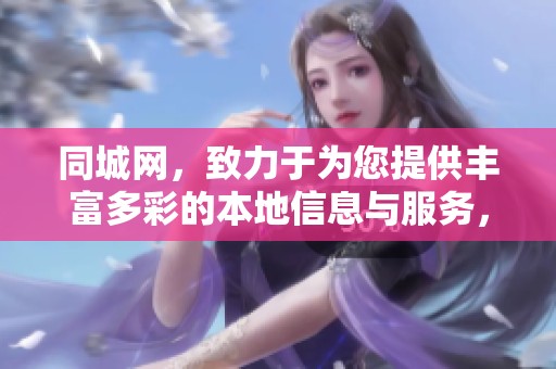 同城网，致力于为您提供丰富多彩的本地信息与服务，让生活更加便利。