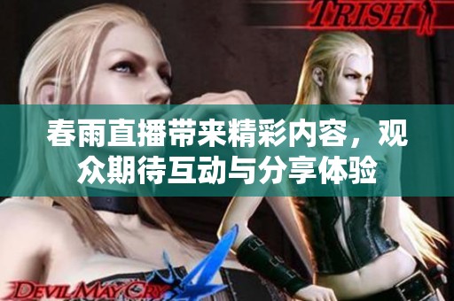 春雨直播带来精彩内容，观众期待互动与分享体验