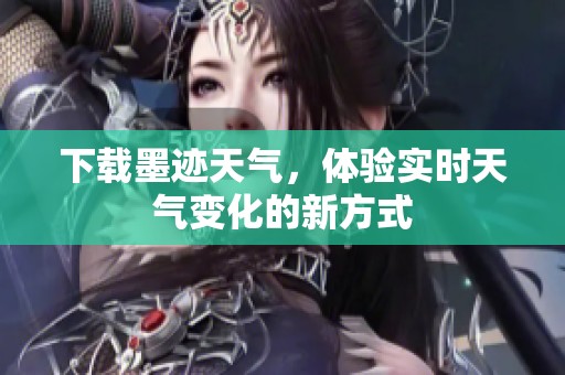 下载墨迹天气，体验实时天气变化的新方式